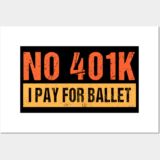 No 401K I Pay For Ballet Funny Dance Ballet Dad Wall Art by Schied Tungu 